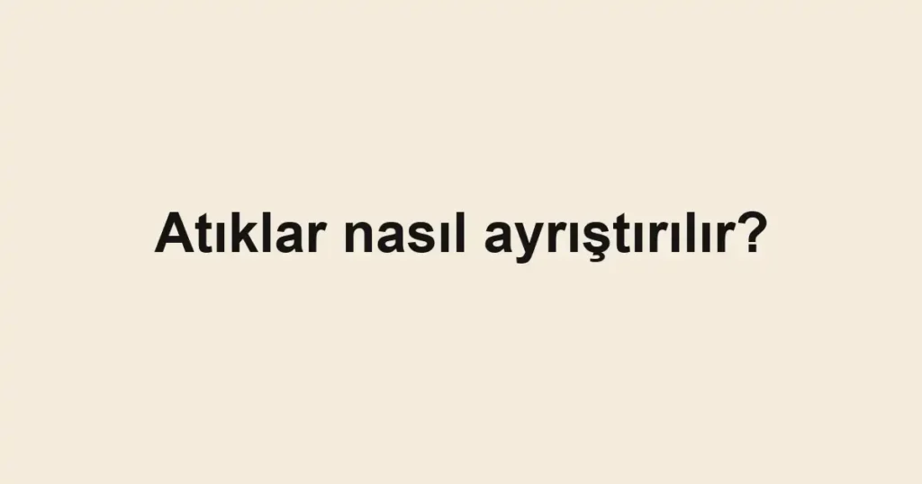atiklar-nasil-ayristirilir