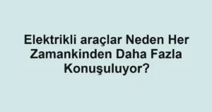 elektrikli-araclar-neden-her-zamankinden-daha-fazla-konusuluyor.webp