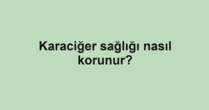 karaciger-sagligi-nasil-korunur