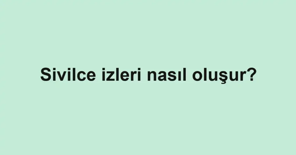 sivilce-izleri-nasil-olusur